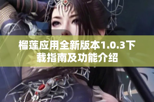 榴莲应用全新版本1.0.3下载指南及功能介绍