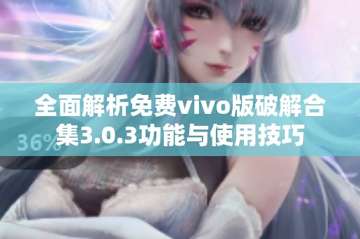 全面解析免费vivo版破解合集3.0.3功能与使用技巧