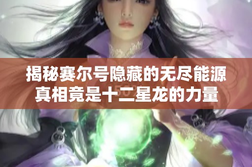 揭秘赛尔号隐藏的无尽能源真相竟是十二星龙的力量