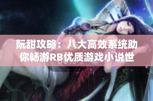阮甜攻略：八大高效系统助你畅游RB优质游戏小说世界