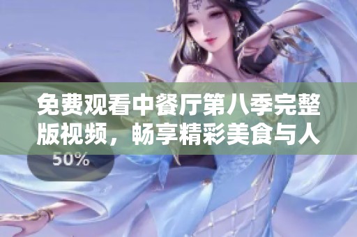 免费观看中餐厅第八季完整版视频，畅享精彩美食与人情故事