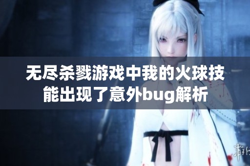 无尽杀戮游戏中我的火球技能出现了意外bug解析