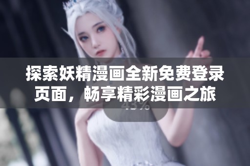 探索妖精漫画全新免费登录页面，畅享精彩漫画之旅