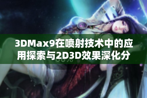 3DMax9在喷射技术中的应用探索与2D3D效果深化分析