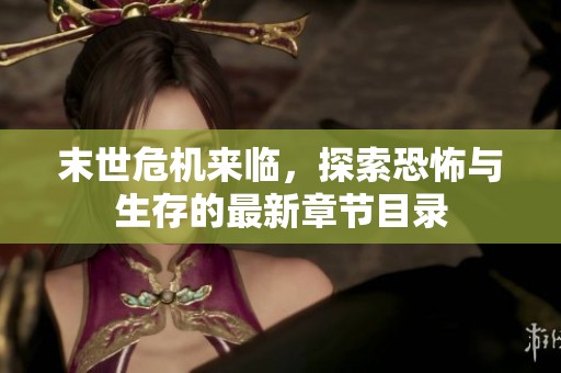 末世危机来临，探索恐怖与生存的最新章节目录