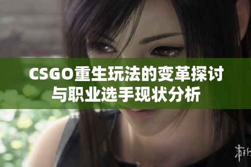 CSGO重生玩法的变革探讨与职业选手现状分析