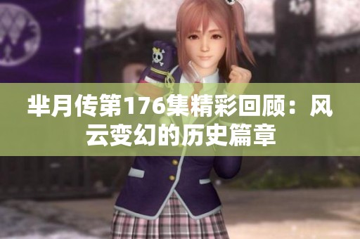 芈月传第176集精彩回顾：风云变幻的历史篇章