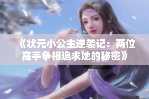 《状元小公主逆袭记：两位高手争相追求她的秘密》