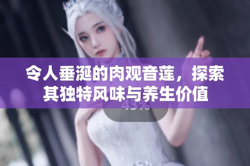 令人垂涎的肉观音莲，探索其独特风味与养生价值