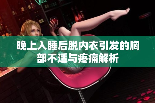 晚上入睡后脱内衣引发的胸部不适与疼痛解析