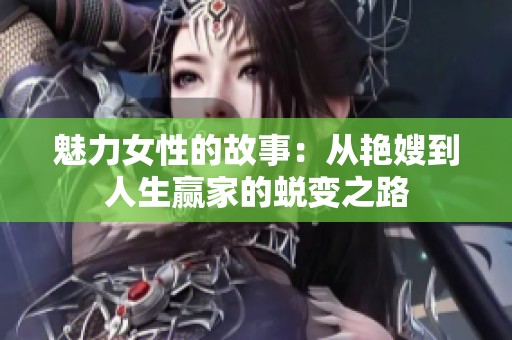 魅力女性的故事：从艳嫂到人生赢家的蜕变之路