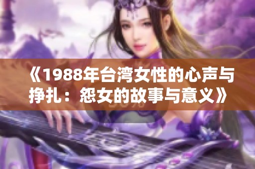 《1988年台湾女性的心声与挣扎：怨女的故事与意义》