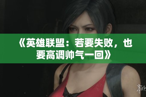 《英雄联盟：若要失败，也要高调帅气一回》