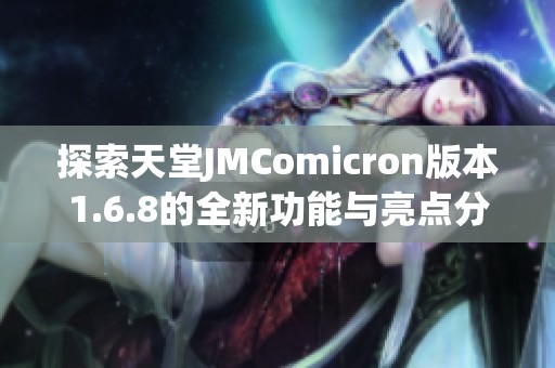 探索天堂JMComicron版本1.6.8的全新功能与亮点分析