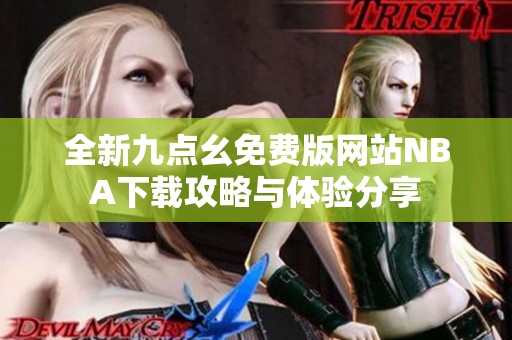 全新九点幺免费版网站NBA下载攻略与体验分享