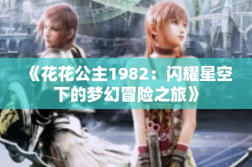 《花花公主1982：闪耀星空下的梦幻冒险之旅》