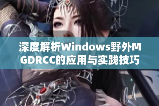 深度解析Windows野外MGDRCC的应用与实践技巧
