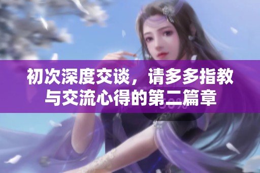 初次深度交谈，请多多指教与交流心得的第二篇章