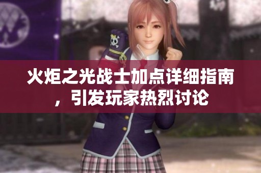 火炬之光战士加点详细指南，引发玩家热烈讨论