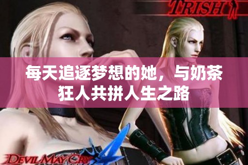 每天追逐梦想的她，与奶茶狂人共拼人生之路
