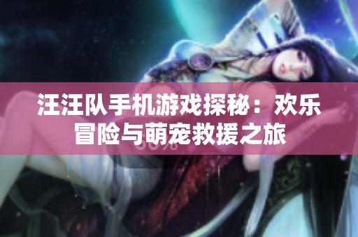 汪汪队手机游戏探秘：欢乐冒险与萌宠救援之旅