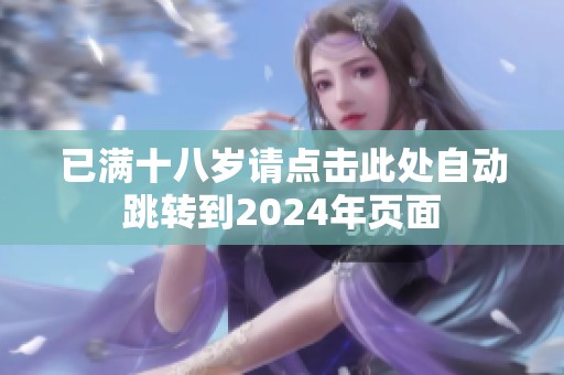 已满十八岁请点击此处自动跳转到2024年页面