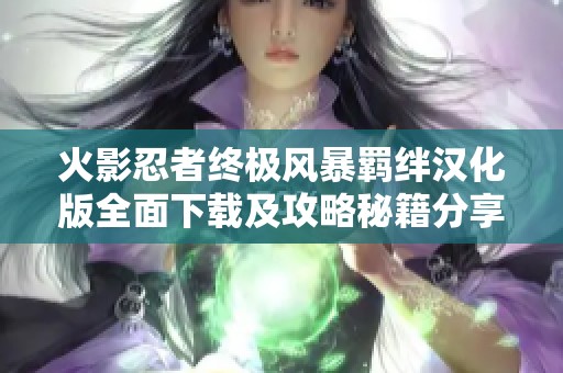 火影忍者终极风暴羁绊汉化版全面下载及攻略秘籍分享