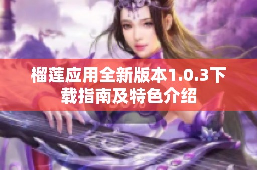 榴莲应用全新版本1.0.3下载指南及特色介绍