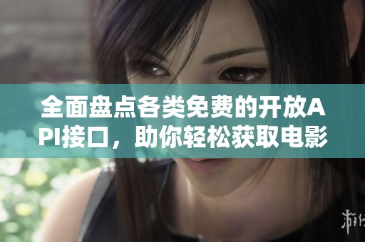 全面盘点各类免费的开放API接口，助你轻松获取电影数据