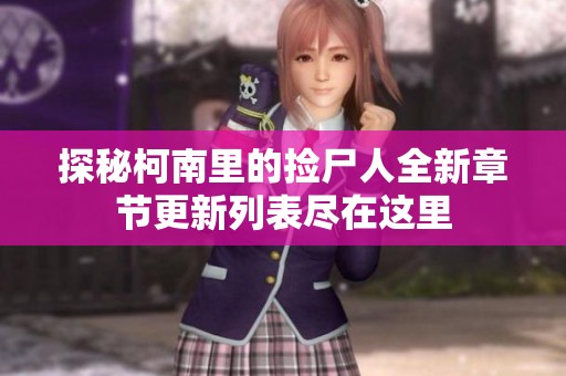 探秘柯南里的捡尸人全新章节更新列表尽在这里