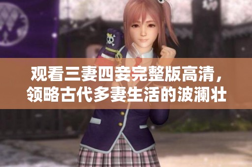 观看三妻四妾完整版高清，领略古代多妻生活的波澜壮阔