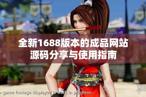 全新1688版本的成品网站源码分享与使用指南