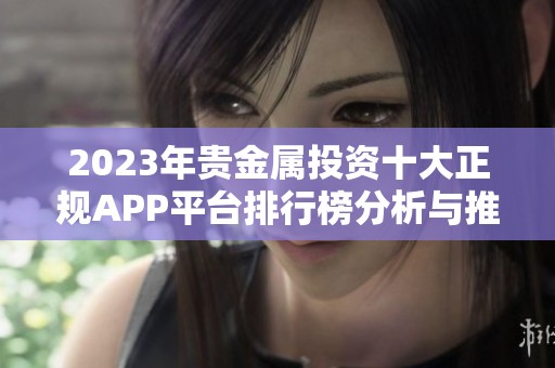 2023年贵金属投资十大正规APP平台排行榜分析与推荐
