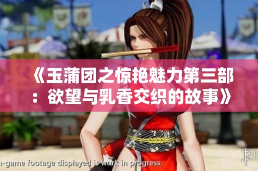 《玉蒲团之惊艳魅力第三部：欲望与乳香交织的故事》