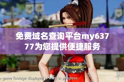免费域名查询平台my63777为您提供便捷服务