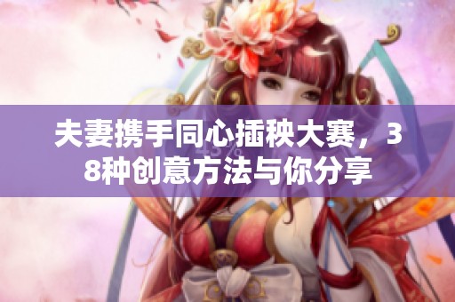 夫妻携手同心插秧大赛，38种创意方法与你分享