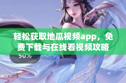 轻松获取地瓜视频app，免费下载与在线看视频攻略