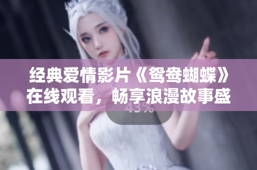 经典爱情影片《鸳鸯蝴蝶》在线观看，畅享浪漫故事盛宴