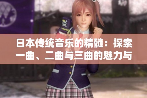 日本传统音乐的精髓：探索一曲、二曲与三曲的魅力与韵味
