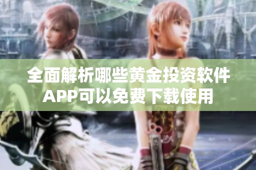 全面解析哪些黄金投资软件APP可以免费下载使用