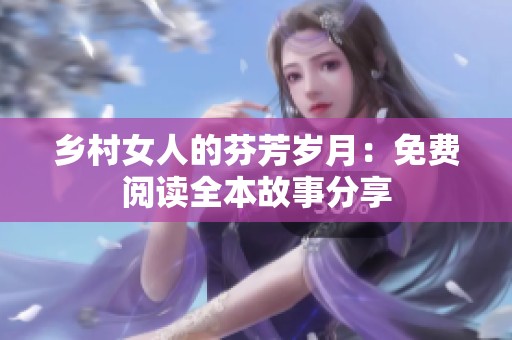 乡村女人的芬芳岁月：免费阅读全本故事分享