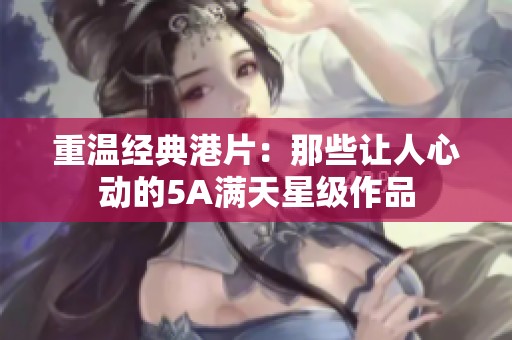 重温经典港片：那些让人心动的5A满天星级作品