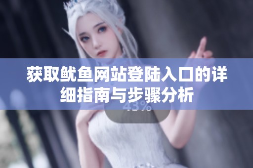 获取鱿鱼网站登陆入口的详细指南与步骤分析