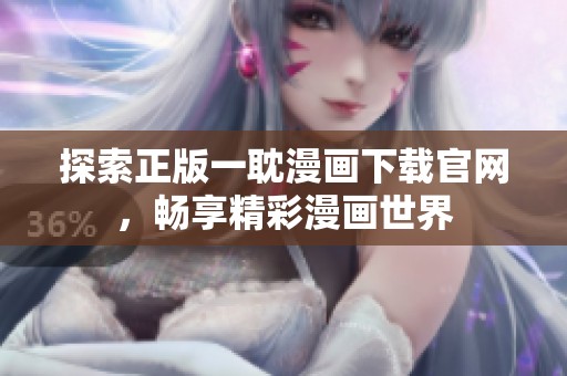 探索正版一耽漫画下载官网，畅享精彩漫画世界