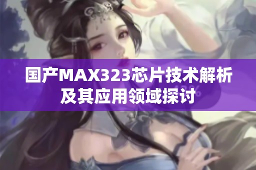 国产MAX323芯片技术解析及其应用领域探讨