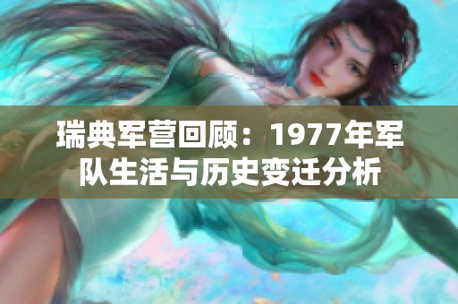 瑞典军营回顾：1977年军队生活与历史变迁分析