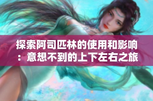 探索阿司匹林的使用和影响：意想不到的上下左右之旅