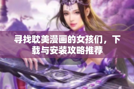寻找耽美漫画的女孩们，下载与安装攻略推荐