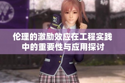 伦理的激励效应在工程实践中的重要性与应用探讨