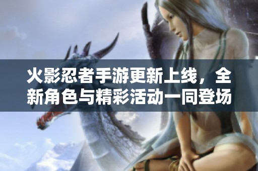 火影忍者手游更新上线，全新角色与精彩活动一同登场